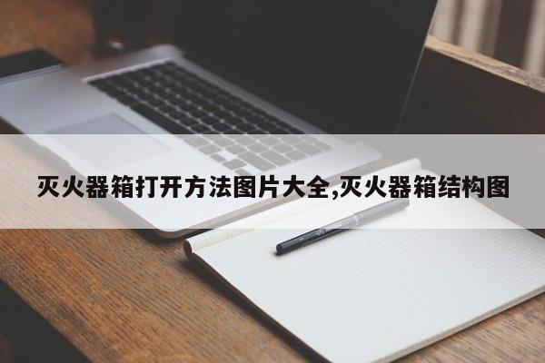 灭火器箱打开方法图片大全,灭火器箱结构图