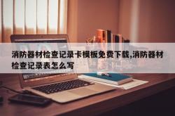 消防器材检查记录卡模板免费下载,消防器材检查记录表怎么写
