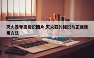 灭火器专属标识图片,灭火器的标识与正确使用 *** 