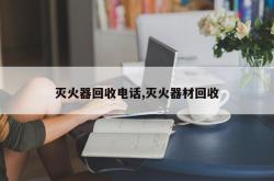 灭火器回收电话,灭火器材回收