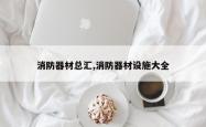 消防器材总汇,消防器材设施大全