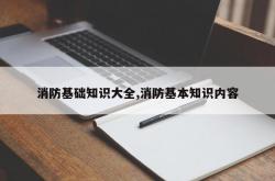 消防基础知识大全,消防基本知识内容