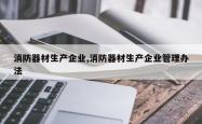 消防器材生产企业,消防器材生产企业管理办法