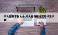 灭火器箱字样大小,灭火器箱规格型号标准字体