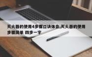 灭火器的使用4步骤口诀体会,灭火器的使用步骤简单 四步一字
