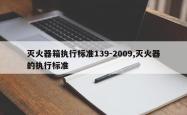 灭火器箱执行标准139-2009,灭火器的执行标准