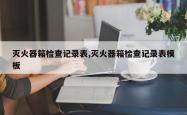 灭火器箱检查记录表,灭火器箱检查记录表模板