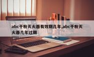 abc干粉灭火器有效期几年,abc干粉灭火器几年过期
