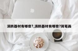 消防器材有哪些?,消防器材有哪些?简笔画