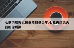 七氟丙烷灭火器保质期多少年,七氟丙烷灭火器的保质期