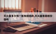 灭火器多少钱一瓶有回收的,灭火器有回收价值吗