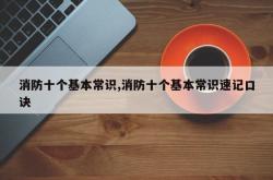 消防十个基本常识,消防十个基本常识速记口诀
