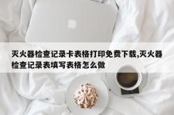 灭火器检查记录卡表格打印免费下载,灭火器检查记录表填写表格怎么做