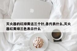 灭火器的红绿黄这三个针,各代表什么,灭火器红黄绿三色表示什么