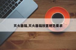 灭火器箱,灭火器箱放置规范要求