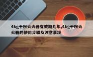 4kg干粉灭火器有效期几年,4kg干粉灭火器的使用步骤及注意事项