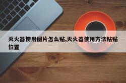 灭火器使用图片怎么贴,灭火器使用方法粘贴位置