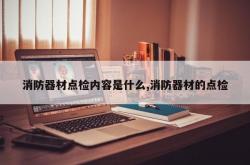消防器材点检内容是什么,消防器材的点检