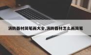 消防器材简笔画大全,消防器材怎么画简笔