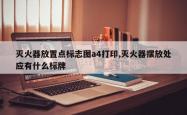 灭火器放置点标志图a4打印,灭火器摆放处应有什么标牌