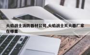 火焰战士消防器材公司,火焰战士灭火器厂家在哪里