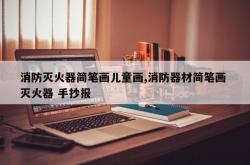 消防灭火器简笔画儿童画,消防器材简笔画 灭火器 手抄报