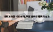 讲解消防器材的使用,掌握消防器材使用方法