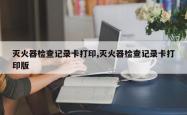 灭火器检查记录卡打印,灭火器检查记录卡打印版