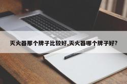 灭火器那个牌子比较好,灭火器哪个牌子好?