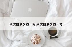灭火器多少钱一箱,灭火器多少钱一对