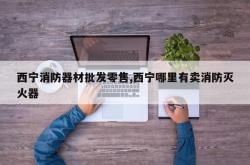 西宁消防器材批发零售,西宁哪里有卖消防灭火器