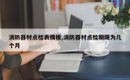 消防器材点检表模板,消防器材点检期限为几个月