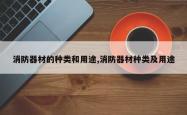 消防器材的种类和用途,消防器材种类及用途