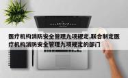 医疗机构消防安全管理九项规定,联合制定医疗机构消防安全管理九项规定的部门