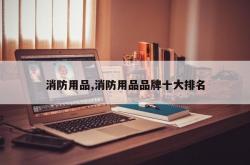 消防用品,消防用品品牌十大排名