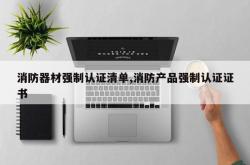 消防器材强制认证清单,消防产品强制认证证书