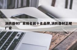 消防器材厂家排名前十名品牌,消防器材正规厂家