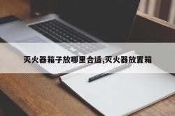灭火器箱子放哪里合适,灭火器放置箱
