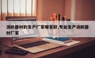 消防器材的生产厂家哪家好,专业生产消防器材厂家