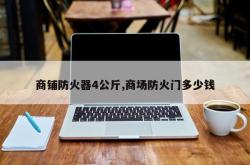 商铺防火器4公斤,商场防火门多少钱