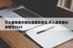 灭火器报废年限标准最新规定,灭火器报废标准规范2019
