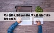 灭火器箱执行标准有哪些,灭火器箱执行标准有哪些种类