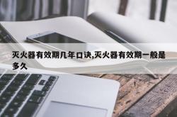 灭火器有效期几年口诀,灭火器有效期一般是多久