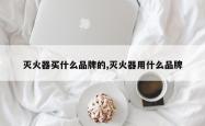 灭火器买什么品牌的,灭火器用什么品牌