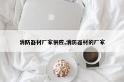 消防器材厂家供应,消防器材的厂家