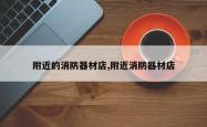 附近的消防器材店,附近消防器材店