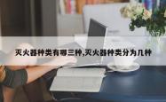 灭火器种类有哪三种,灭火器种类分为几种