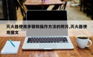 灭火器使用步骤和操作方法的照片,灭火器使用图文