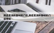 附近卖消防器材的门店,附近卖消防器材的门店地址