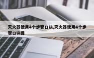 灭火器使用4个步骤口诀,灭火器使用4个步骤口诀提